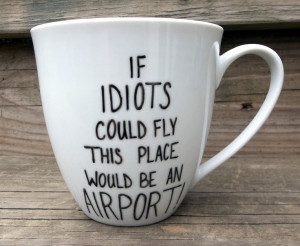 Double Sided Sarcastic Coffee Mug Idiots Could Fly by betwixxt. $14.00 ...