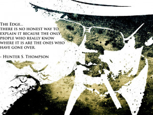 ... know where it is are the ones who have gone over. - Hunter S. Thompson