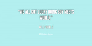 quote-Will-Friedle-we-all-got-lucky-doing-boy-meets-87236.png