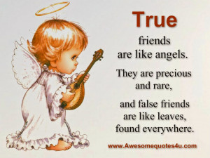 friends are like angels. They are precious and rare, and false friends ...