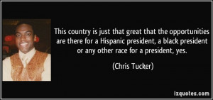... black president or any other race for a president, yes. - Chris Tucker
