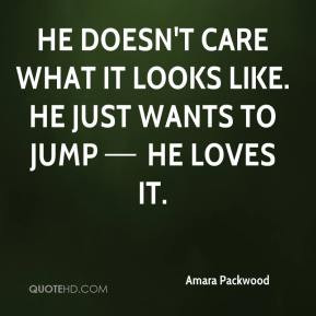 He doesn't care what it looks like. He just wants to jump he loves ...