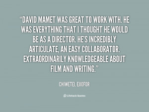 David Mamet was great to work with. He was everything that I thought ...