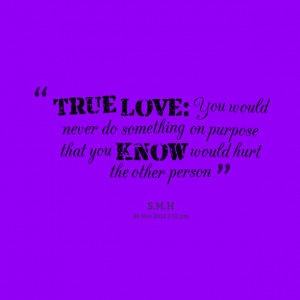 Quotes Picture true love you would never do something on purpose 612 x ...