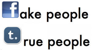 Facebook: Fake People - Tumblr: true people