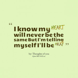 Quotes Picture: i know my heart will never be the same but i'm telling ...