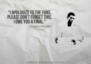 ... Fans,Please Don’t Forget This,I Owe You A Final” ~ Football Quote