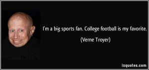 big sports fan. College football is my favorite. - Verne Troyer