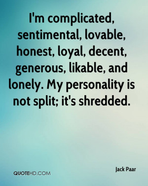 complicated, sentimental, lovable, honest, loyal, decent, generous ...