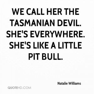 We call her the Tasmanian devil. She's everywhere. She's like a little ...