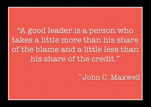 Leader Is a Person Who Takes a Little More Than His Share of The Blame ...