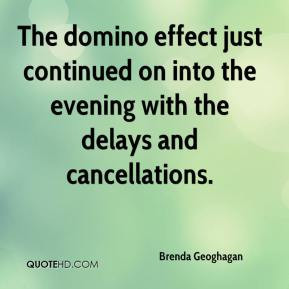 The domino effect just continued on into the evening with the delays ...
