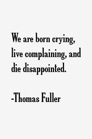 We are born crying, live complaining, and die disappointed.”
