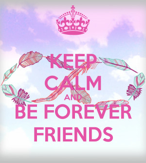 Keep Calm and Be Friends Forever