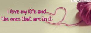 love my life and the ones that are in Profile Facebook Covers