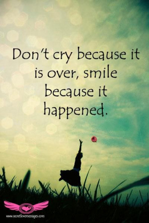 Dont cry because it is over smile because it happened.