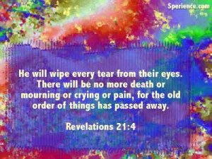 He will wipe every tear from their eyes. There will be no more death ...
