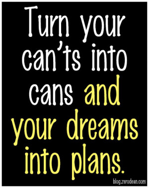 turn-your-cants-into-cans-and-your-dreams-into-plans.jpg