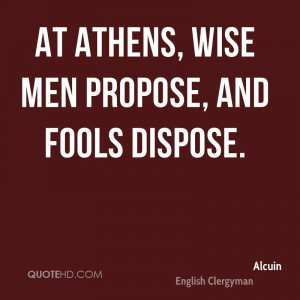 At Athens, wise men propose, and fools dispose.