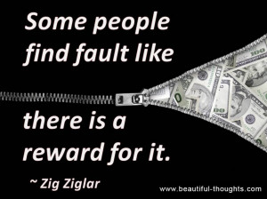 Some People Find Fault Like There Is A Reward For It ..