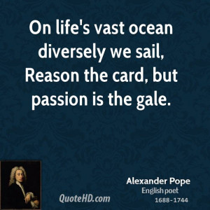 On life's vast ocean diversely we sail, Reason the card, but passion ...