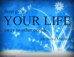 Stop giving your life away to other people.”