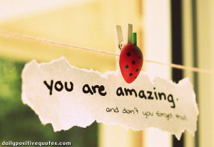 You are amazing. And don't forget that.