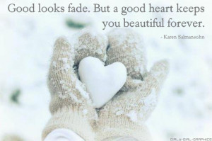 Good Looks Fade,But a Good Heart Keeps You Beautiful Forever ~ Beauty ...
