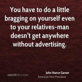 John Nance Garner - You have to do a little bragging on yourself even ...
