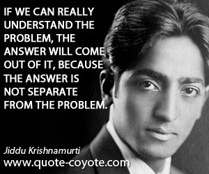 quotes - If we can really understand the problem, the answer will come ...