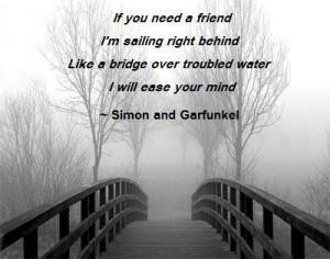 ... Right Behind Like A Bridge Over Troubled Water - Friendship Quote