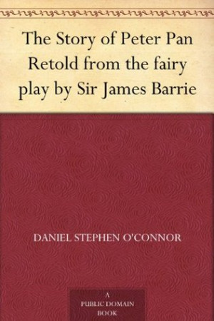 ... Peter Pan Retold from the fairy play by Sir Jame... by Daniel O'Connor