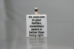 Be selective in your battles, sometimes peace is better than being ...