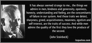strange to me... the things we admire in men, kindness and generosity ...