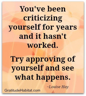 ... worked. Try approving of yourself and see what happens. -Louise Hay