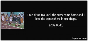 can drink tea until the cows come home and I love the atmosphere in ...