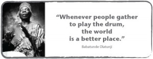 ... people gather to play the drum, the world is a better place.