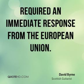 David Byrne - required an immediate response from the European Union.