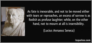 As fate is inexorable, and not to be moved either with tears or ...