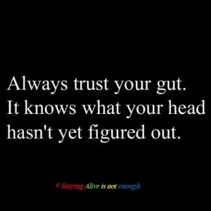 Always trust your gut..
