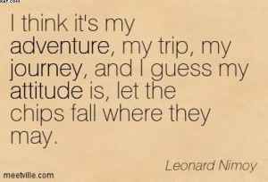 Think It’s My Adventure, My Trip, My Journey… - Leonard Nimoy