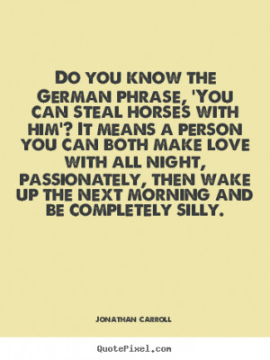 Jonathan Carroll Quotes - Do you know the German phrase, 'You can ...