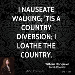 nauseate walking; 'tis a country diversion; I loathe the country.
