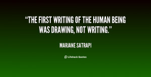 The first writing of the human being was drawing, not writing.”