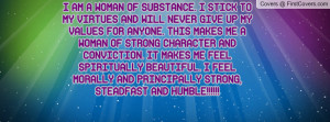 AM A WOMAN OF SUBSTANCE. I STICK TO MY VIRTUES AND WILL NEVER GIVE ...