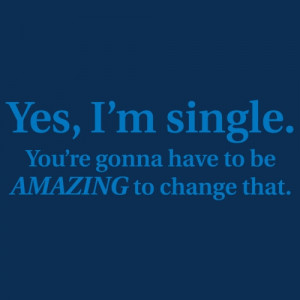 ... SINGLE. YOU'RE GONNA HAVE TO BE AMAZING TO CHANGE THAT T-SHIRT