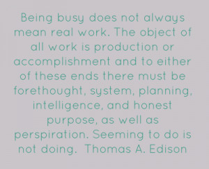 Being busy does not always mean real work. The object of all work is ...