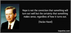 Hope is not the conviction that something will turn out well but the ...