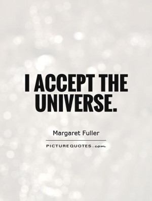 Acceptance Quotes Universe Quotes Margaret Fuller Quotes