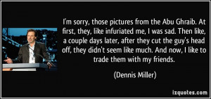 sorry, those pictures from the Abu Ghraib. At first, they, like ...